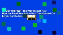 [MOST WISHED]  The Way We Eat Now: How the Food Revolution Has Transformed Our Lives, Our Bodies,