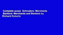 Complete acces  Schroders: Merchants   Bankers: Merchants and Bankers by Richard Roberts