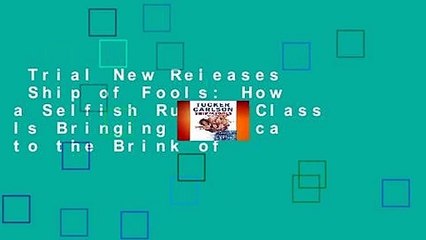 Trial New Releases  Ship of Fools: How a Selfish Ruling Class Is Bringing America to the Brink of