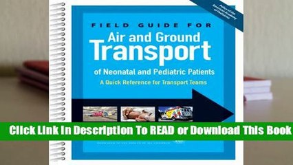 [Read] Field Guide for Air and Ground Transport of Neonatal and Pediatric Patients: A Quick