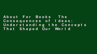 About For Books  The Consequences of Ideas: Understanding the Concepts That Shaped Our World