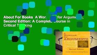 About For Books  A Workbook for Arguments, Second Edition: A Complete Course in Critical Thinking