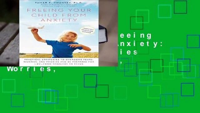 Full version Freeing Your Child from Anxiety: Practical Strategies to Overcome Fears, Worries,