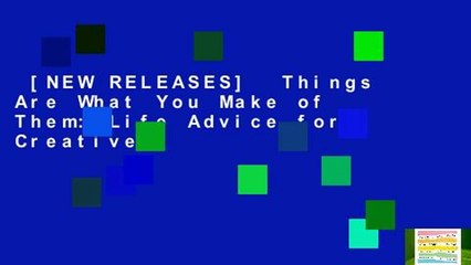 [NEW RELEASES]  Things Are What You Make of Them: Life Advice for Creatives