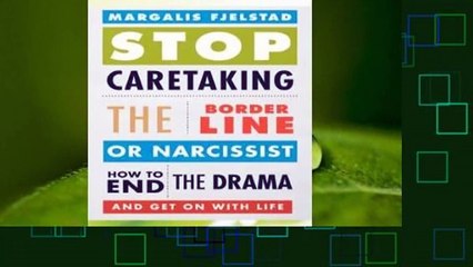 [Read] Stop Caretaking the Borderline or Narcissist: How to End the Drama and Get on with Life