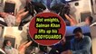 Not weights, Salman Khan lifts up his BODYGUARDS