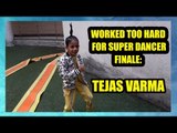 I have worked too hard for Super Dancer 3 finale: Tejas Varma