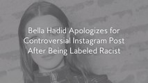 Bella Hadid Apologizes for Controversial Instagram Post After Being Labeled Racist