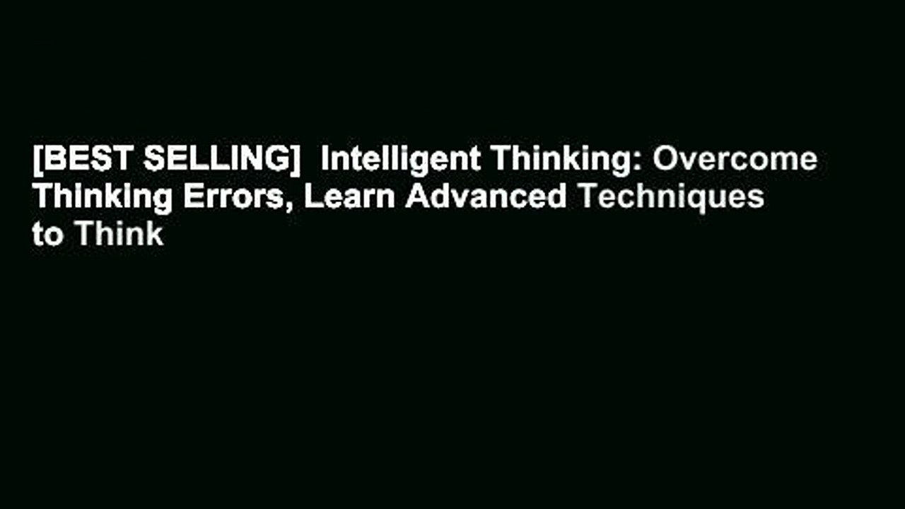[BEST SELLING]  Intelligent Thinking: Overcome Thinking Errors, Learn Advanced Techniques to Think