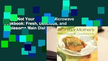 [Read] Not Your Mother's Microwave Cookbook: Fresh, Delicious, and Wholesome Main Dishes, Snacks,