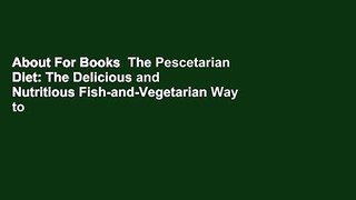 About For Books  The Pescetarian Diet: The Delicious and Nutritious Fish-and-Vegetarian Way to