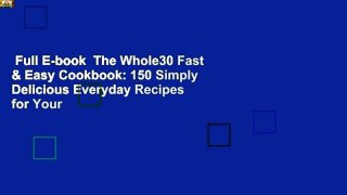 Full E-book  The Whole30 Fast & Easy Cookbook: 150 Simply Delicious Everyday Recipes for Your