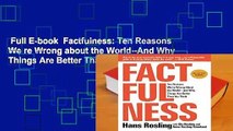 Full E-book  Factfulness: Ten Reasons We re Wrong about the World--And Why Things Are Better Than