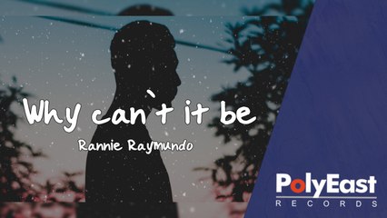 Rannie Raymundo - Why Can't It Be