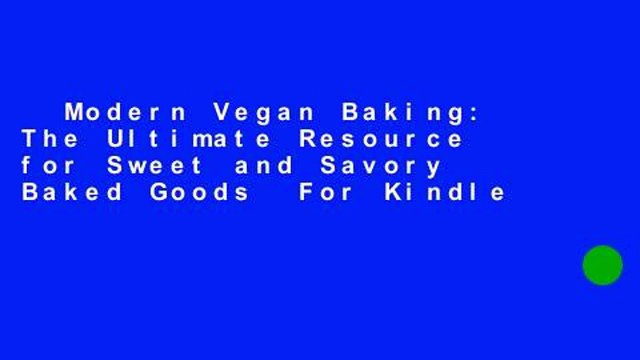 Modern Vegan Baking: The Ultimate Resource for Sweet and Savory Baked Goods For Kindle