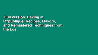Full version  Baking at R?publique: Recipes, Flavors, and Remastered Techniques from the Los