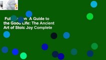 Full version  A Guide to the Good Life: The Ancient Art of Stoic Joy Complete