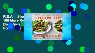R.E.A.D Show Up for Salad: 100 More Recipes for Salads, Dressings, and All the Fixins You Don't