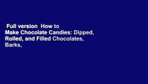 Full version  How to Make Chocolate Candies: Dipped, Rolled, and Filled Chocolates, Barks,