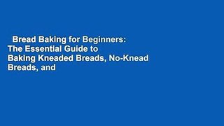 Bread Baking for Beginners: The Essential Guide to Baking Kneaded Breads, No-Knead Breads, and