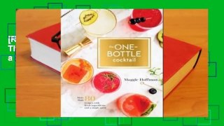 [Read] The One-Bottle Cocktail: More Than 80 Recipes with Fresh Ingredients and a Single Spirit