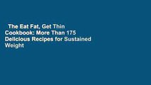 The Eat Fat, Get Thin Cookbook: More Than 175 Delicious Recipes for Sustained Weight Loss and