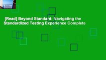 [Read] Beyond Standard: Navigating the Standardized Testing Experience Complete