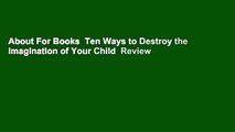 About For Books  Ten Ways to Destroy the Imagination of Your Child  Review