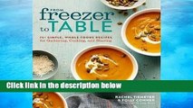 R.E.A.D From Freezer to Table: 75  Simple, Whole Foods Recipes for Gathering, Cooking, and Sharing