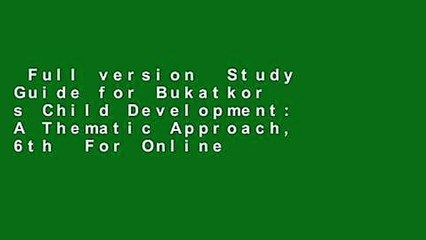 Full version  Study Guide for Bukatkor s Child Development: A Thematic Approach, 6th  For Online