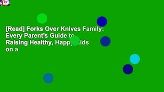 [Read] Forks Over Knives Family: Every Parent's Guide to Raising Healthy, Happy Kids on a