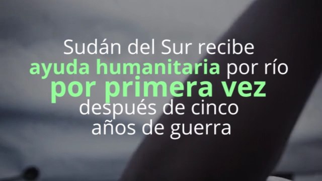 Por primera vez en cinco años de guerra, la ayuda en Sudán del Sur se envía por río