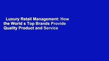 Luxury Retail Management: How the World s Top Brands Provide Quality Product and Service