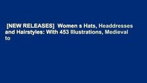 [NEW RELEASES]  Women s Hats, Headdresses and Hairstyles: With 453 Illustrations, Medieval to