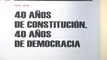 40 años de Constitución 40 años de Democracia