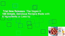 Trial New Releases  The Vegan 8: 100 Simple, Delicious Recipes Made with 8 Ingredients or Less by