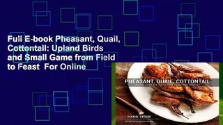 Full E-book Pheasant, Quail, Cottontail: Upland Birds and Small Game from Field to Feast  For Online