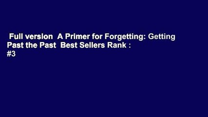Full version  A Primer for Forgetting: Getting Past the Past  Best Sellers Rank : #3