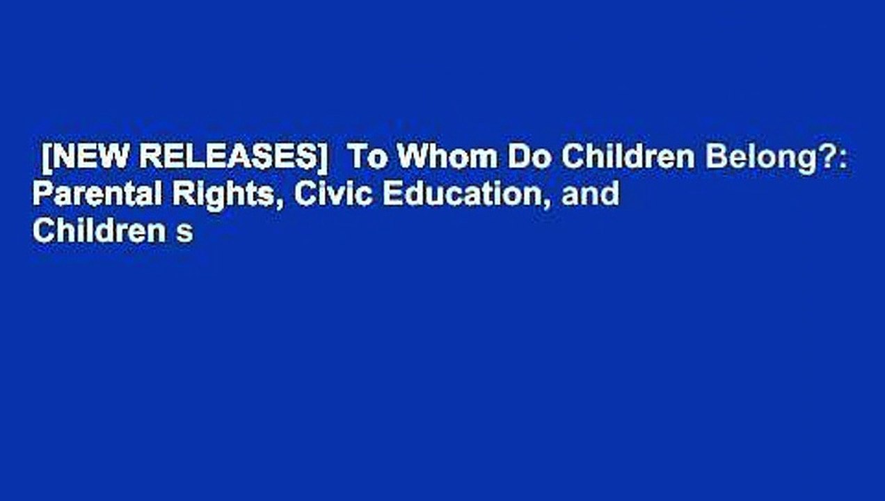 [NEW RELEASES]  To Whom Do Children Belong?: Parental Rights, Civic Education, and Children s