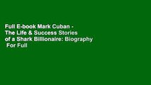 Full E-book Mark Cuban - The Life & Success Stories of a Shark Billionaire: Biography  For Full