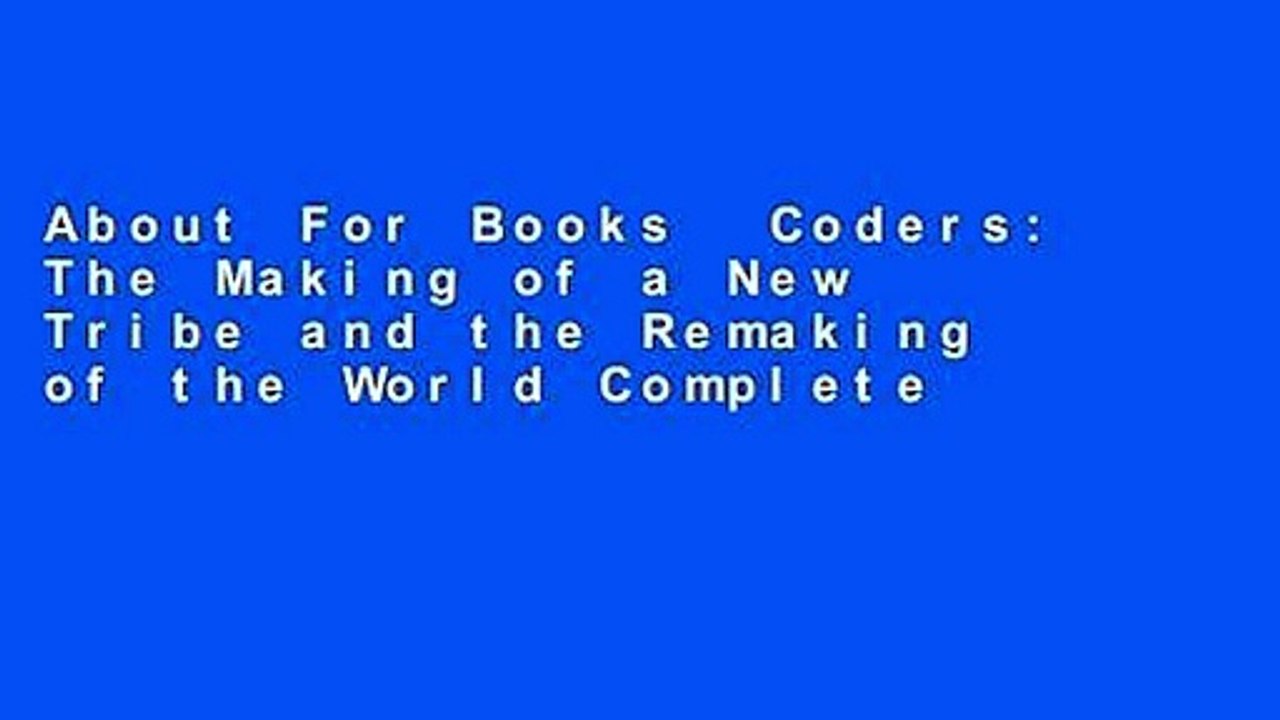 About For Books  Coders: The Making of a New Tribe and the Remaking of the World Complete