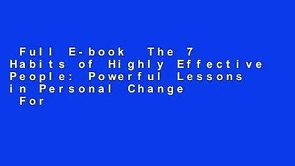 Full E-book  The 7 Habits of Highly Effective People: Powerful Lessons in Personal Change  For