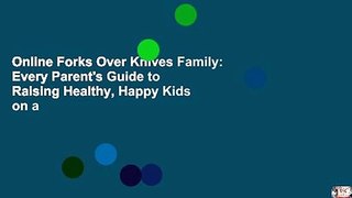 Online Forks Over Knives Family: Every Parent's Guide to Raising Healthy, Happy Kids on a