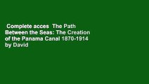 Complete acces  The Path Between the Seas: The Creation of the Panama Canal 1870-1914 by David