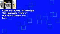 About For Books  White Rage: The Unspoken Truth of Our Racial Divide  For Free