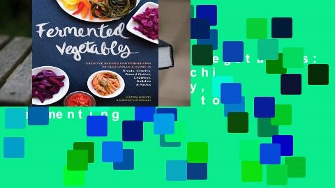 [Read] Fermented Vegetables: From Arugula Kimchi to Zucchini Curry, a Complete Guide to Fermenting