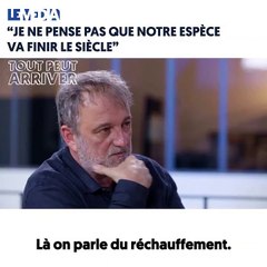 "Je ne pense pas que notre espèce va finir le siècle. Nous avons engagé, par notre action humaine, la sixième grande extinction des espèces. Il n’y aurait qu’un pouvoir très fort qui pourrait essayer de partir dans une autre voie."