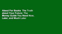 About For Books  The Truth about Your Future: The Money Guide You Need Now, Later, and Much Later