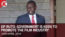 Deputy President William Ruto - Government is keen to promote the Film Industry to create more Jobs