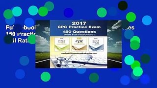 Full E-book Cpc Practice Exam 2017: Includes 150 Practice Questions, Answers with Full Rationale,